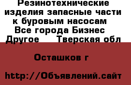 Резинотехнические изделия,запасные части к буровым насосам - Все города Бизнес » Другое   . Тверская обл.,Осташков г.